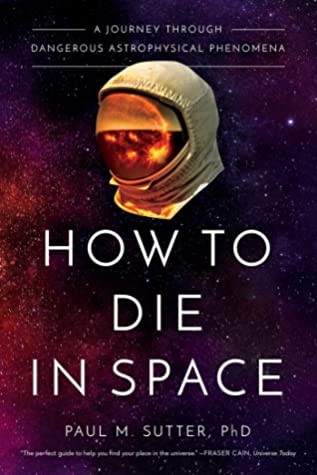 How to Die in Space: A Journey Through Dangerous Astrophysical Phenomena (2020, Pegasus Books)