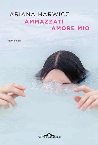 Ariana Harwicz: Ammazzati amore mio (Paperback, Italiano language, Ponte alle Grazie)