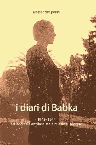 Alessandro Perini: I DIARI DI BABKA 1943-1944 aristocrazia antifascista e missioni segrete (Paperback, Italian language, 2007, Lulu.com)