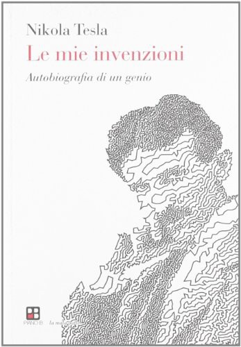 Nikola Tesla: Le mie invenzioni. L'autobiografia di un genio (Paperback, 2012, Piano B)