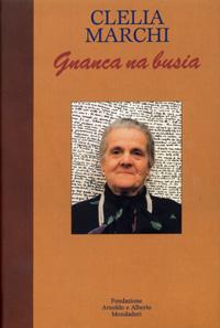 Clelia Marchi: Gnanca na busia (Italian language, 1992, Fondazione Arnoldo e Alberto Mondadori)