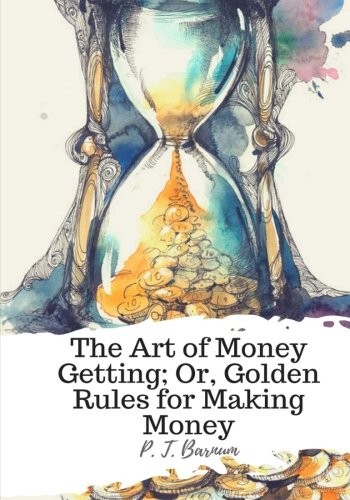 The Art of Money Getting; Or, Golden Rules for Making Money (Paperback, 2018, CreateSpace Independent Publishing Platform)