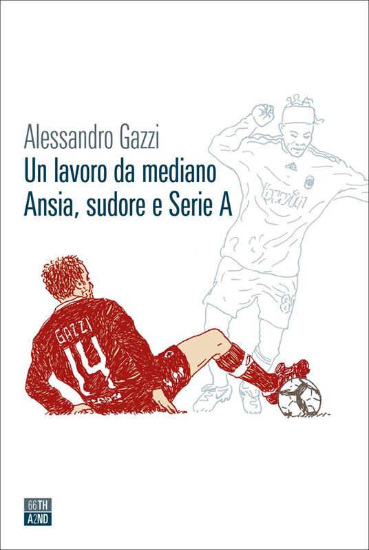 Un lavoro da mediano. Ansia, sudore e Serie A (Paperback, Italiano language, 2022, 66thand2bd)