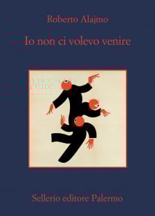 Roberto Alajmo: Io non ci volevo venire (Italian language, 2021, Sellerio editore)