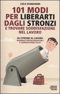 Luca Stanchieri: 101 modi per liberarti dagli stronzi (Paperback, Italiano language, 2012, Newton Compton Editori)