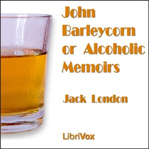 John Barleycorn or Alcoholic Memoirs (2008, LibriVox)