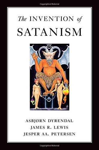 James R. Lewis, Asbjorn Dyrendal, Jesper Aa Petersen: The Invention of Satanism (Hardcover, 2015, Oxford University Press)