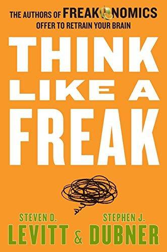 Think Like a Freak: The Authors of Freakonomics Offer to Retrain Your Brain (2014)