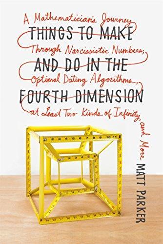 Things to Make and Do in the Fourth Dimension: A Mathematician's Journey Through Narcissistic Numbers, Optimal Dating Algorithms, at Least Two Kinds of Infinity, and More (2015)