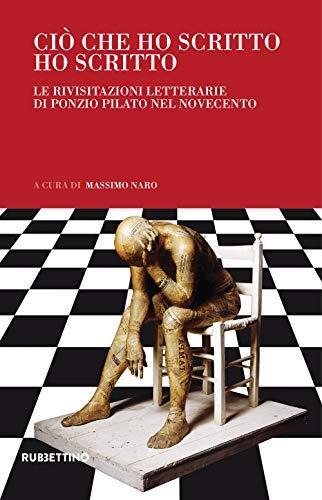 Ciò che ho scritto ho scritto: le rivisitazioni letterarie di Ponzio Pilato nel Novecento (Italian language, 2020)