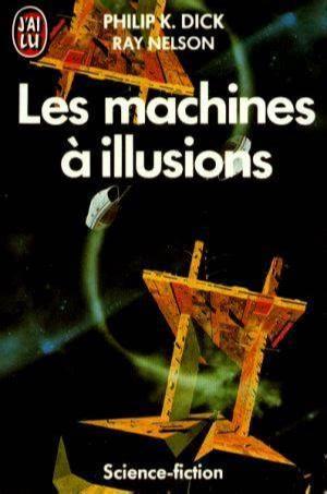 Philip K. Dick, Ray Nelson, Ray Faraday Nelson: Les machines à illusions (French language, 1967, J'ai Lu)