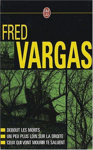 Fred Vargas: Fred Vargas Coffret en 3 volumes : Debout les morts ; Un peu plus loin sur la droite ; Ceux qui vont mourir te saluent (French language)