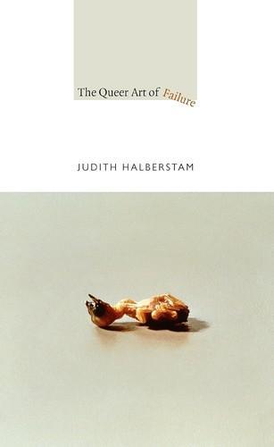 Judith Halberstam: The Queer Art of Failure (2011, Duke University Press)