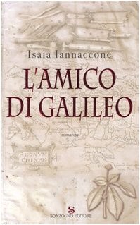 Isaia Iannaccone: L'Amico di Galileo: Romanzo (Italian Edition) (2006, Sonzogno Editore)