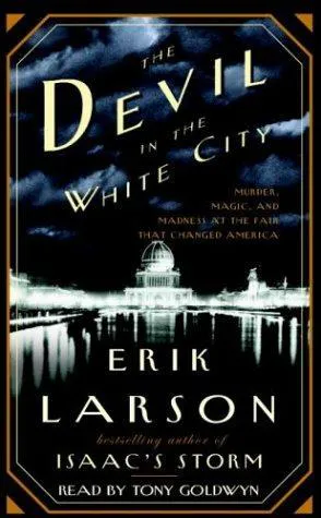 Erik Larson: The Devil in the White City: Murder, Magic, and Madness at the Fair That Changed America (2003)