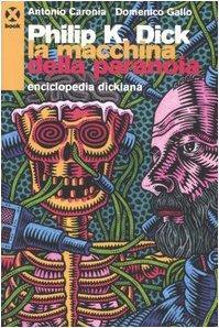 Philip K. Dick : la macchina della paranoia, enciclopedia dickiana (Italian language, 2006)