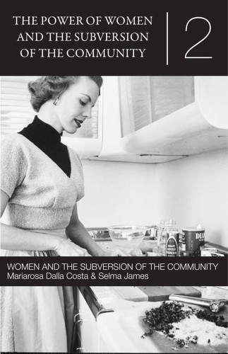 Mariarosa Dalla Costa, Selma James: The Power of Women and the Subversion of the Community (Paperback, Pétroleuse Press)