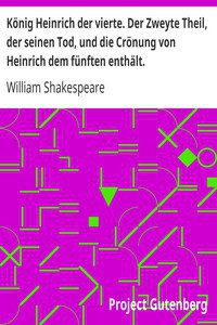 König Heinrich der vierte. Der Zweyte Theil, der seinen Tod, und die Crönung von Heinrich dem fünften enthält. (German language, 2005, Project Gutenberg)