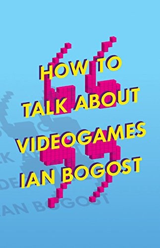 How to Talk about Videogames (Paperback, 2015, University Of Minnesota Press)