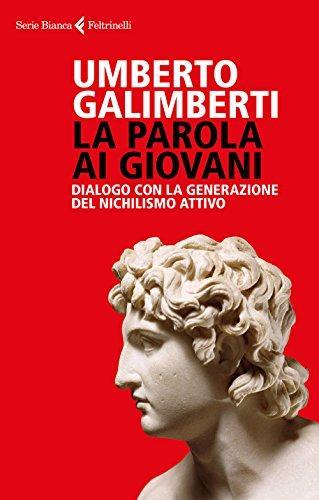 Umberto Galimberti: La parola ai giovani. Dialogo con la generazione del nichilismo attivo (Italian language, 2018)