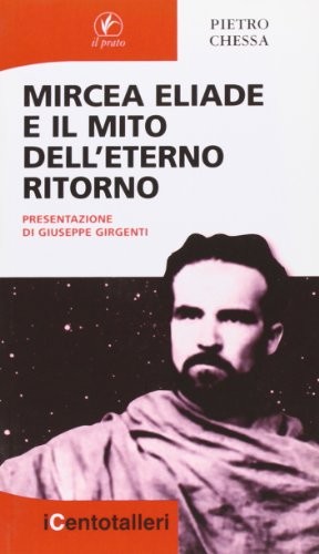Pietro Chessa: Mircea Eliade e il mito dell'eterno ritorno (Italian language, 2010, Il prato, Il Prato)