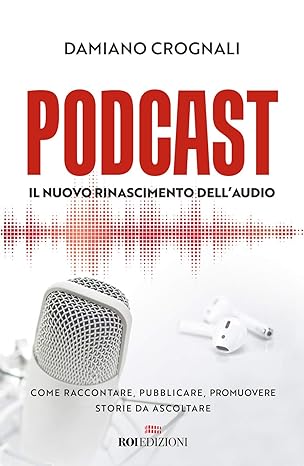 Podcast. Il nuovo Rinascimento dell'audio. (Hardcover, italiano language, 2020, ROI edizioni)