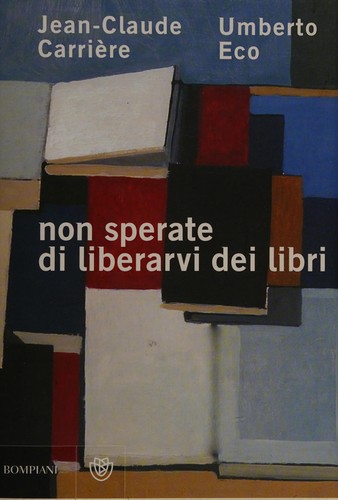 Jean-Claude Carrière, Jean-Philippe de Tonnac, Anna Maria Lorusso: Jean-Claude Carrière, Umberto Eco, non sperate di liberarvi dei libri (Italian language, 2009, Bompiani)