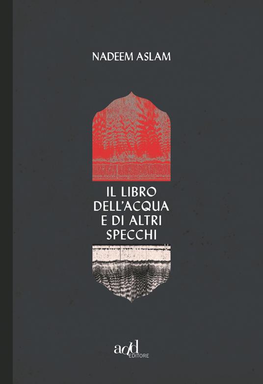 Nadeem Aslam: Il libro dell'acqua e di altri specchi (Paperback, Italiano language, 2019, ADD Editore)