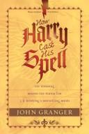 John Granger: How Harry cast his spell (2008, Tyndale House Publishers)