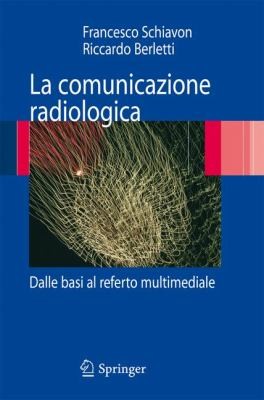 Francesco Schiavon: La Comunicazione Radiologica Dalle Basi Al Referto Multimediale (2008, Springer)