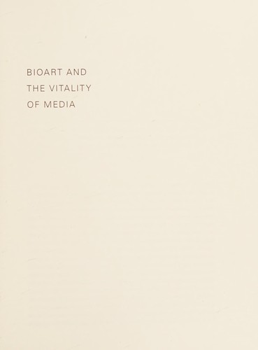 Robert Mitchell: Bioart and the vitality of media (2010, University of Washington Press)