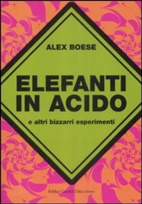 Alex Boese: Elefanti in acido e altri bizzarri esperimenti (2009, Baldini Castoldi Dalai)