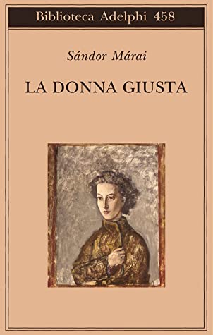 Sándor Márai: La donna giusta (Italian language, 2004, Adelphi)