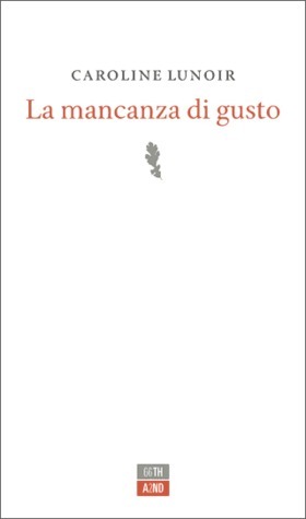 Caroline Lunoir: La mancanza di gusto (Paperback, Italiano language, 2012, 66thand2nd)