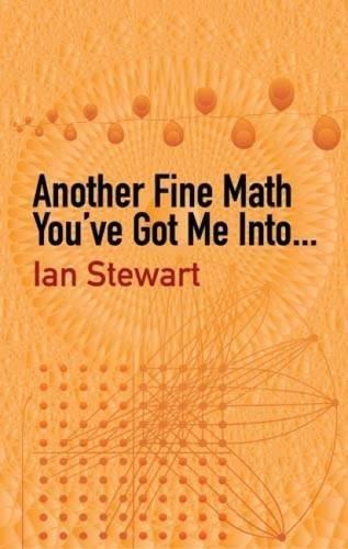 Another fine math you've got me into-- : Ian Stewart ; foreword by Martin Gardner. (2003)