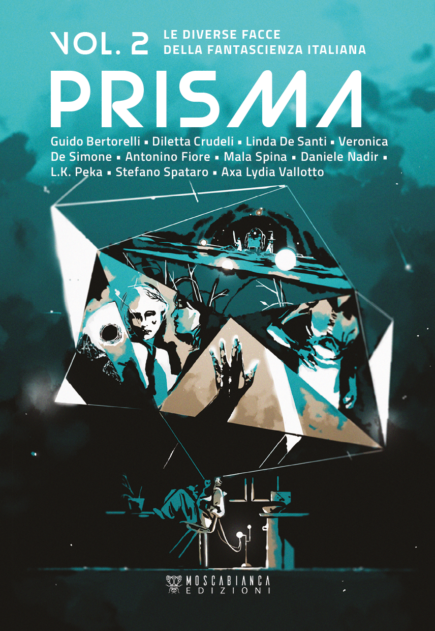 Mala Spina, Daniele Nadir, Diletta Crudeli, Linda De Santi, Axa Lydia Vallotto, Guido Bertorelli, Veronica De Simone, Antonino Fiore, L.K. Peka, Stefano Spataro: PRISMA (Paperback, Italiano language, 2020, Moscabianca Edizioni)