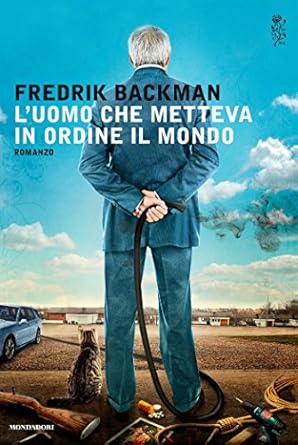 Fredrik Backman: L'uomo che metteva in ordine il mondo (Italian language, 2014)
