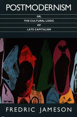 Fredric Jameson: Postmodernism, or, the Cultural Logic of Late Capitalism (1992)