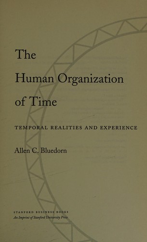 The human organization of time (2002, Stanford University Press, Stanford Business Books)