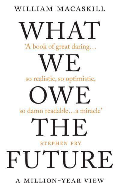 William MacAskill: What We Owe The Future (2022, Oneworld Publications)