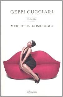 Geppi Cucciari: Meglio un uomo oggi (2009, Mondadori)
