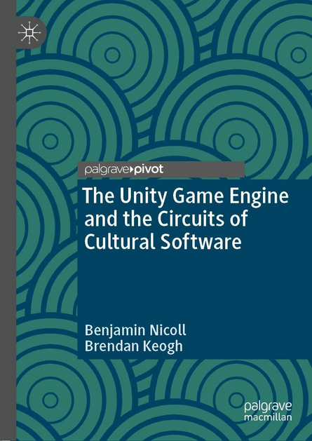 The Unity Game Engine and the Circuits of Cultural Software (2019, Palgrave Pivot)
