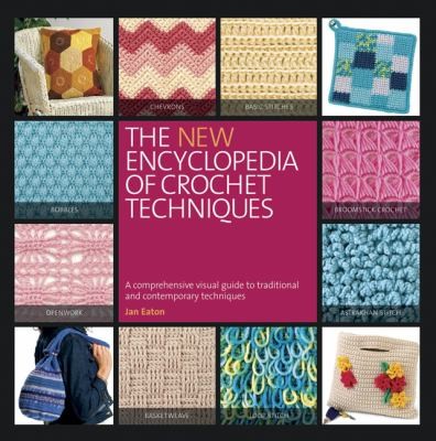 The New Encyclopedia Of Crochet Techniques A Comprehensive Visual Guide To Traditional And Contemporary Techniques (2012, Running Press Book Publishers)