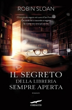 Robin Sloan: Il segreto della libreria sempre aperta (Hardcover, Italiano language, 2013, Corbaccio)