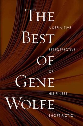 The Best of Gene Wolfe: A Definitive Retrospective of His Finest Short Fiction (2009, Tor Books)