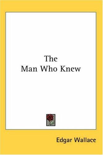 Edgar Wallace: The Man Who Knew (Paperback, 2005, Kessinger Publishing, LLC)