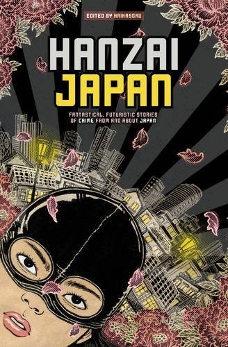 Nick Mamatas, Masumi Washington: Hanzai Japan: Fantastical, Futuristic Stories of Crime From and About Japan (Paperback, 2015, Haikasoru)