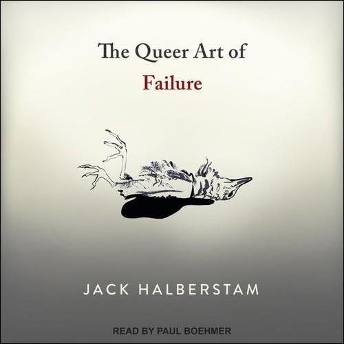 Judith Halberstam: The Queer Art of Failure (2019, Tantor Media)