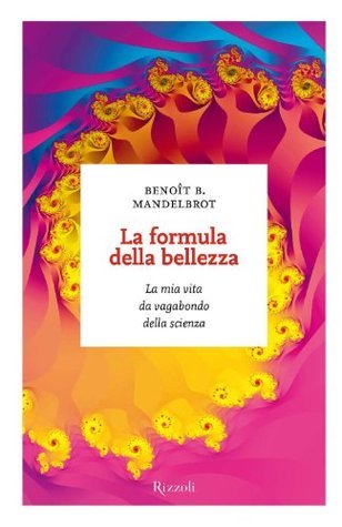 Benoît B. Mandelbrot, Chicca Galli: La formula della bellezza (EBook, Italiano language, 2014, Rizzoli)