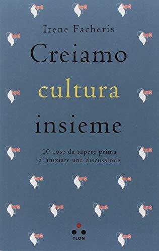 Creiamo cultura insieme. 10 cose da sapere prima di iniziare una discussione (Italian language, 2018)
